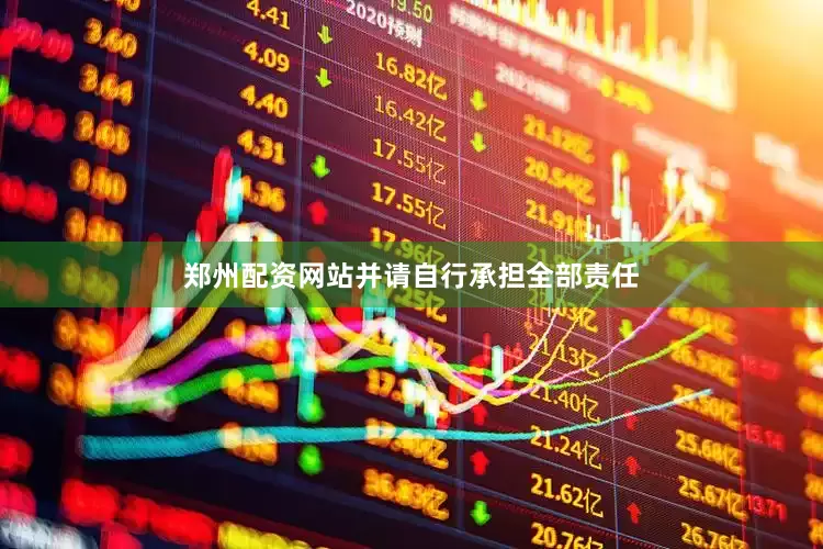 郑州配资网站并请自行承担全部责任